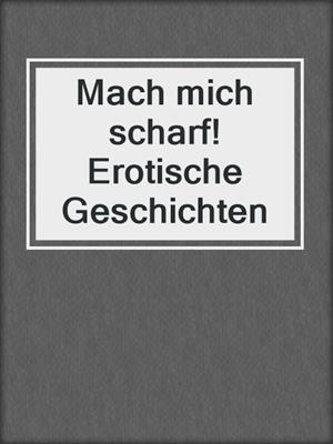 cover image of Mach mich scharf! Erotische Geschichten