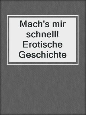 cover image of Mach's mir schnell! Erotische Geschichte