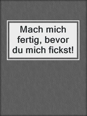 cover image of Mach mich fertig, bevor du mich fickst!