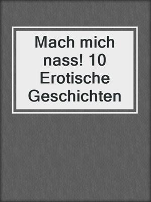 cover image of Mach mich nass! 10 Erotische Geschichten
