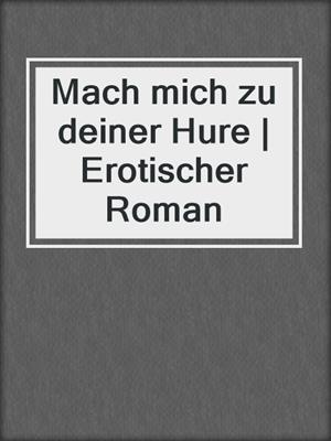 cover image of Mach mich zu deiner Hure | Erotischer Roman