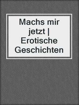 cover image of Machs mir jetzt | Erotische Geschichten