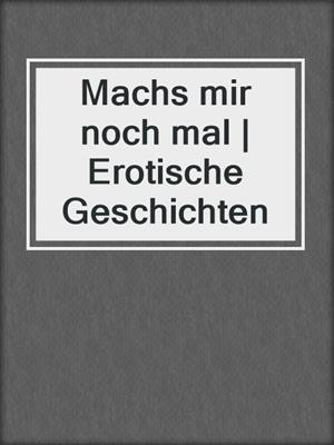 cover image of Machs mir noch mal | Erotische Geschichten