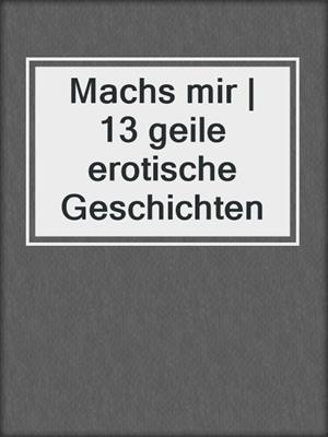 cover image of Machs mir | 13 geile erotische Geschichten
