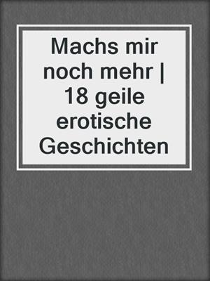 cover image of Machs mir noch mehr | 18 geile erotische Geschichten