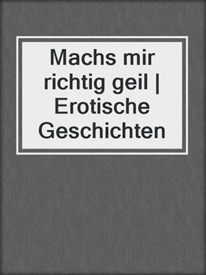 cover image of Machs mir richtig geil | Erotische Geschichten