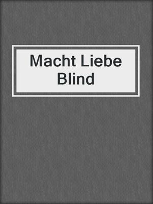 cover image of Macht Liebe Blind