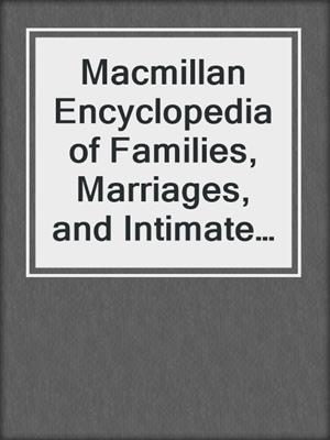 Macmillan Encyclopedia of Families, Marriages, and Intimate Relationships