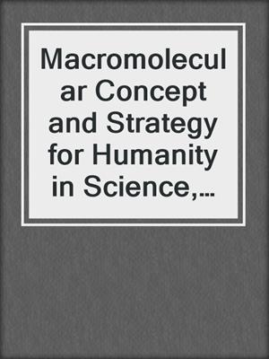 Macromolecular Concept and Strategy for Humanity in Science, Technology and Industry