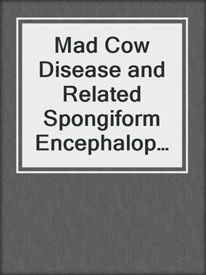 Mad Cow Disease and Related Spongiform Encephalopathies