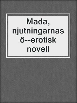 cover image of Mada, njutningarnas ö--erotisk novell