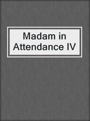 cover image of Madam in Attendance IV