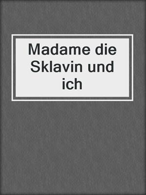cover image of Madame die Sklavin und ich