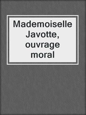 cover image of Mademoiselle Javotte, ouvrage moral