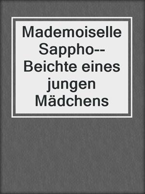 cover image of Mademoiselle Sappho--Beichte eines jungen Mädchens