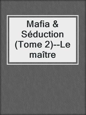 cover image of Mafia & Séduction (Tome 2)--Le maître