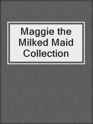 cover image of Maggie the Milked Maid Collection