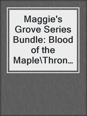 cover image of Maggie's Grove Series Bundle: Blood of the Maple\Throne of Oak