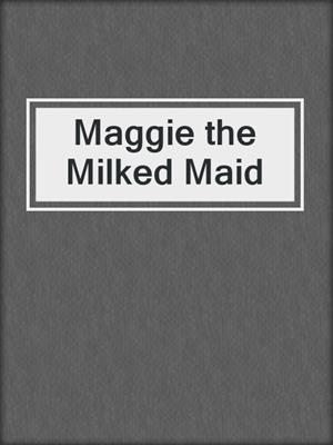 cover image of Maggie the Milked Maid
