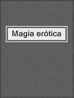 cover image of Magia erótica