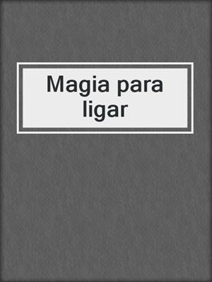 cover image of Magia para ligar