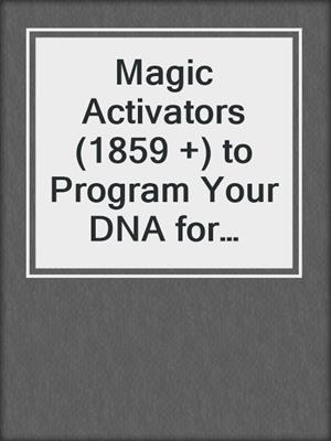 cover image of Magic Activators (1859 +) to Program Your DNA for Health, Vitality, and Younger-Looking Skin