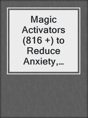 cover image of Magic Activators (816 +) to Reduce Anxiety, Manage Pain and Prevent Attacks