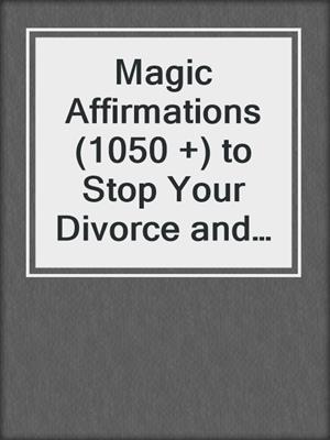 cover image of Magic Affirmations (1050 +) to Stop Your Divorce and Rekindle an Unhappy Marriage