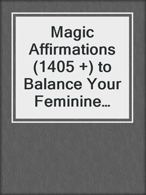 cover image of Magic Affirmations (1405 +) to Balance Your Feminine and Masculine Energies