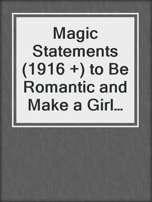 cover image of Magic Statements (1916 +) to Be Romantic and Make a Girl Feel Special