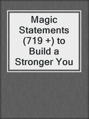 cover image of Magic Statements (719 +) to Build a Stronger You
