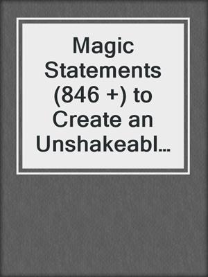 cover image of Magic Statements (846 +) to Create an Unshakeable LOVE and Unleashed PASSION that Lasts a Lifetime!