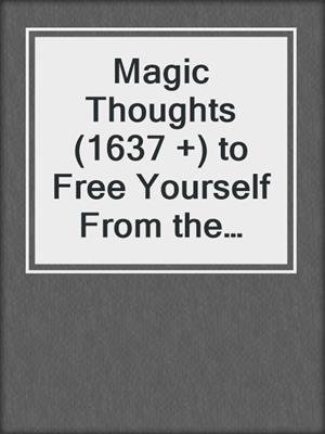 cover image of Magic Thoughts (1637 +) to Free Yourself From the Grip of Anger and Get More Out of Life