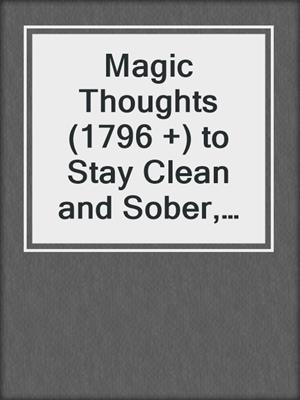 cover image of Magic Thoughts (1796 +) to Stay Clean and Sober, Recovery From Addiction and Substance Abuse