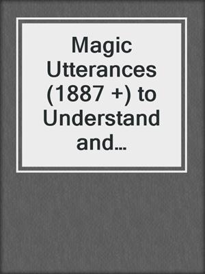 cover image of Magic Utterances (1887 +) to Understand and Leverage Your Special Gift