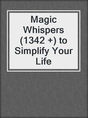 cover image of Magic Whispers (1342 +) to Simplify Your Life