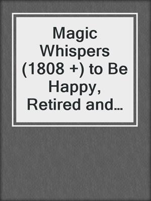 cover image of Magic Whispers (1808 +) to Be Happy, Retired and Single
