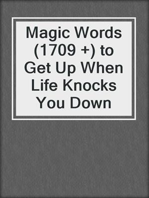 cover image of Magic Words (1709 +) to Get Up When Life Knocks You Down