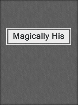 cover image of Magically His