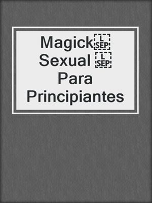 cover image of Magick  Sexual  Para Principiantes