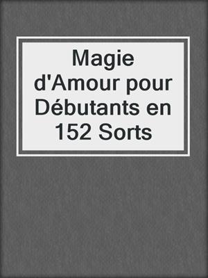 cover image of Magie d'Amour pour Débutants en 152 Sorts
