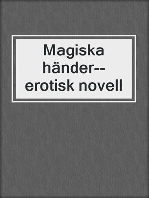cover image of Magiska händer--erotisk novell