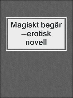 cover image of Magiskt begär--erotisk novell