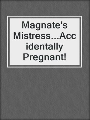 cover image of Magnate's Mistress...Accidentally Pregnant!