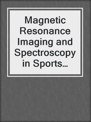 Magnetic Resonance Imaging and Spectroscopy in Sports Medicine