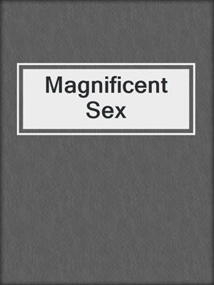 cover image of Magnificent Sex