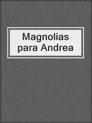 cover image of Magnolias para Andrea