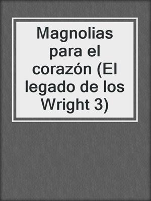 cover image of Magnolias para el corazón (El legado de los Wright 3)