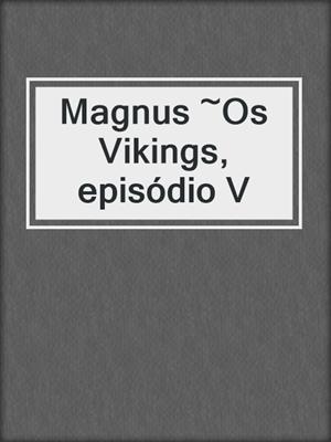 cover image of Magnus ~Os Vikings, episódio V