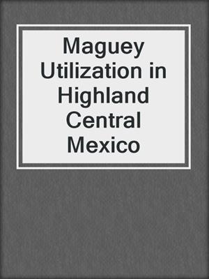Maguey Utilization in Highland Central Mexico